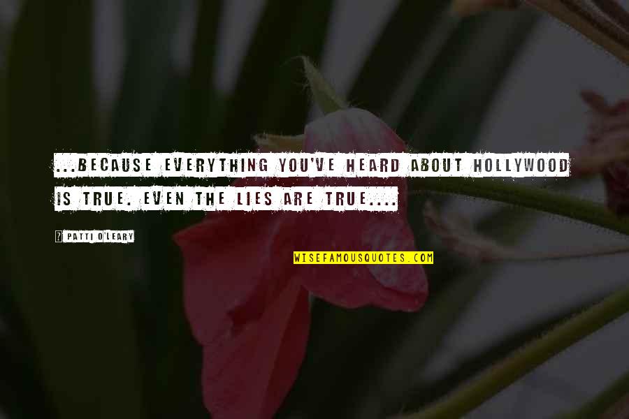 Everything About You Quotes By Patti O'Leary: ...because everything you've heard about Hollywood is true. Everything About You Quotes By Patti O'Leary: ...because everything you've heard about Hollywood is true.