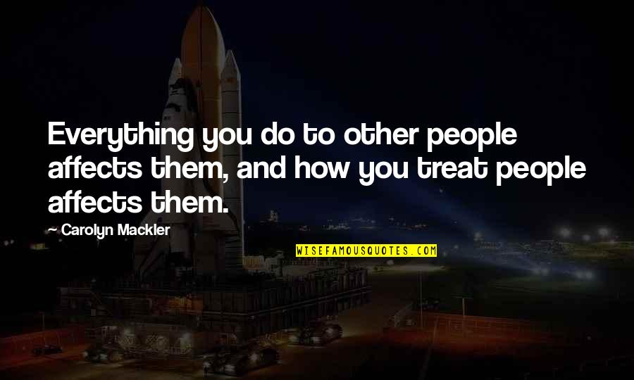 Everything Affects Everything Quotes By Carolyn Mackler: Everything you do to other people affects them,