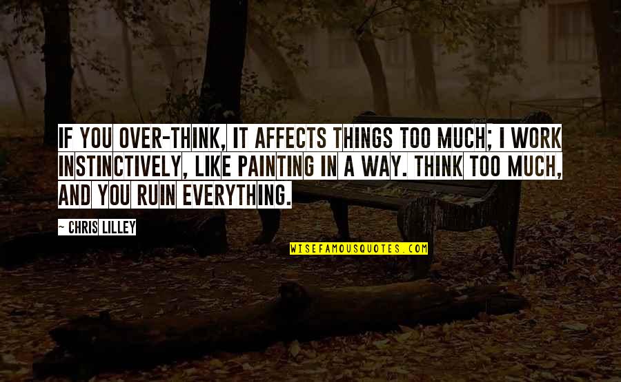 Everything Affects Everything Quotes By Chris Lilley: If you over-think, it affects things too much;