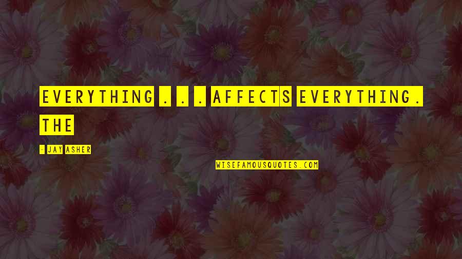 Everything Affects Everything Quotes By Jay Asher: Everything . . . affects everything. The