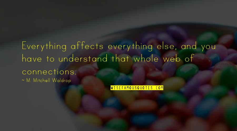 Everything Affects Everything Quotes By M. Mitchell Waldrop: Everything affects everything else, and you have to