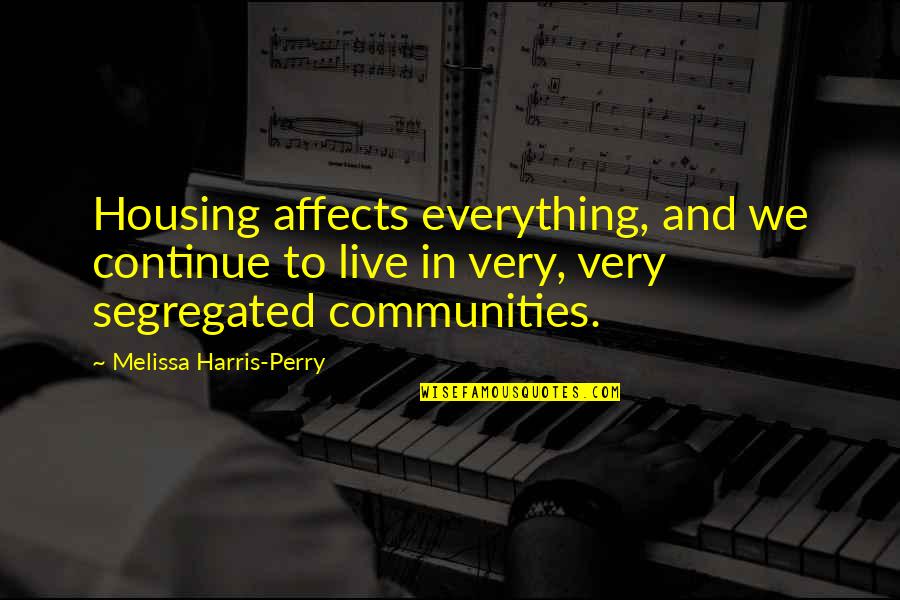Everything Affects Everything Quotes By Melissa Harris-Perry: Housing affects everything, and we continue to live