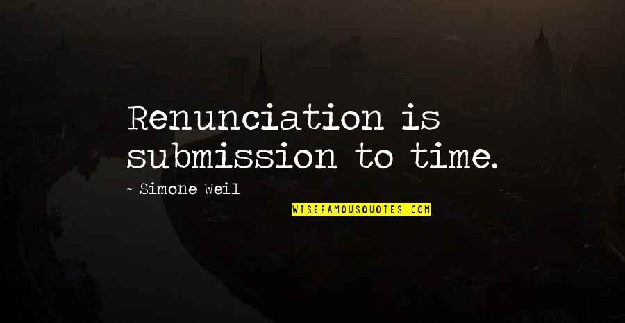 Everything Affects Everything Quotes By Simone Weil: Renunciation is submission to time.