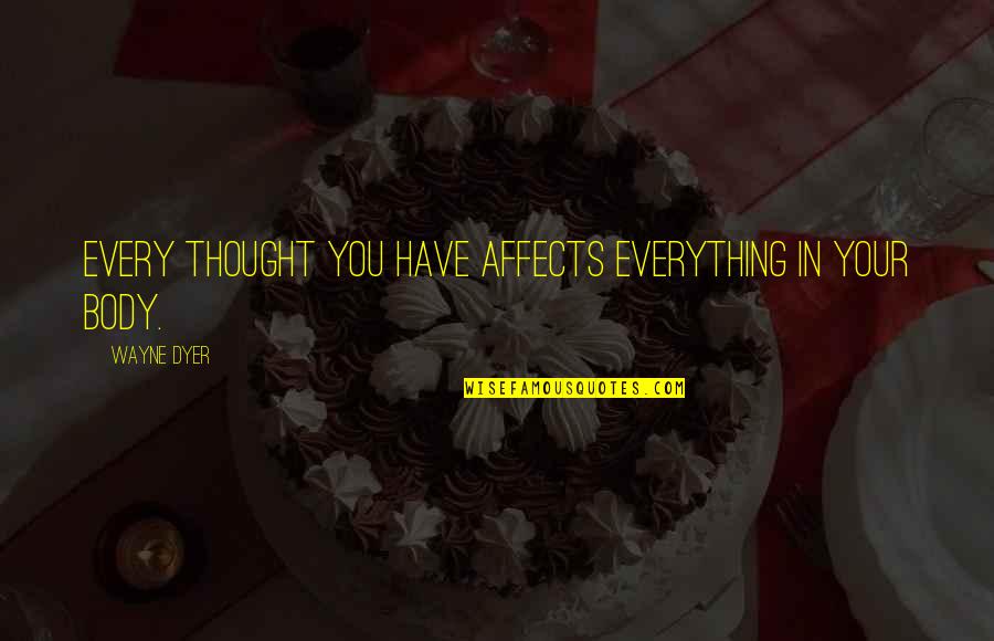 Everything Affects Everything Quotes By Wayne Dyer: Every thought you have affects everything in your