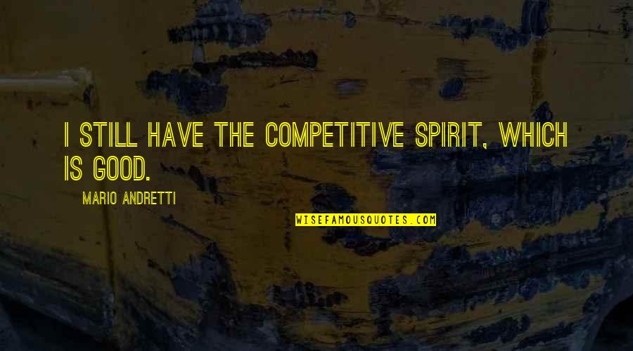 Everything Ain't What It Seems Quotes By Mario Andretti: I still have the competitive spirit, which is