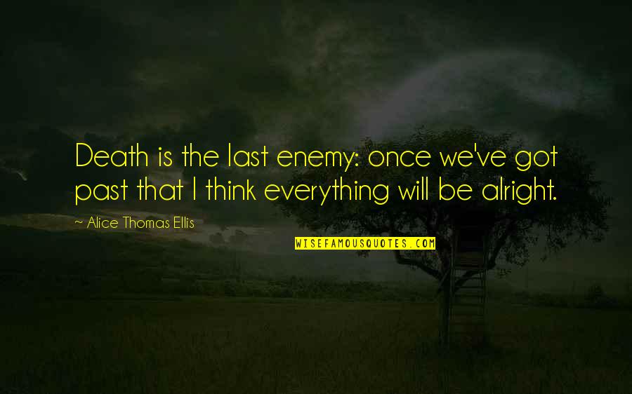 Everything Alright Quotes By Alice Thomas Ellis: Death is the last enemy: once we've got