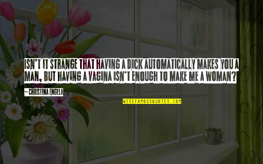 Everything Alright Quotes By Christina Engela: Isn't it strange that having a dick automatically