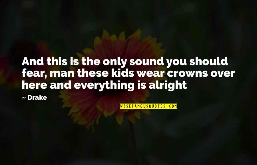 Everything Alright Quotes By Drake: And this is the only sound you should Everything Alright Quotes By Drake: And this is the only sound you should