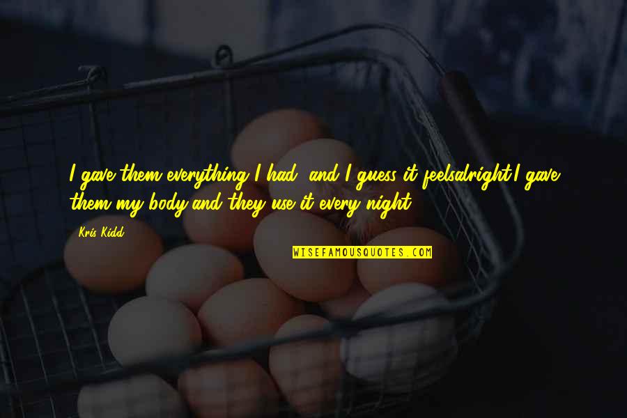 Everything Alright Quotes By Kris Kidd: I gave them everything I had, and I Everything Alright Quotes By Kris Kidd: I gave them everything I had, and I