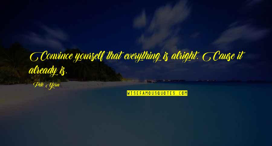 Everything Alright Quotes By Pete Yorn: Convince yourself that everything is alright. Cause it