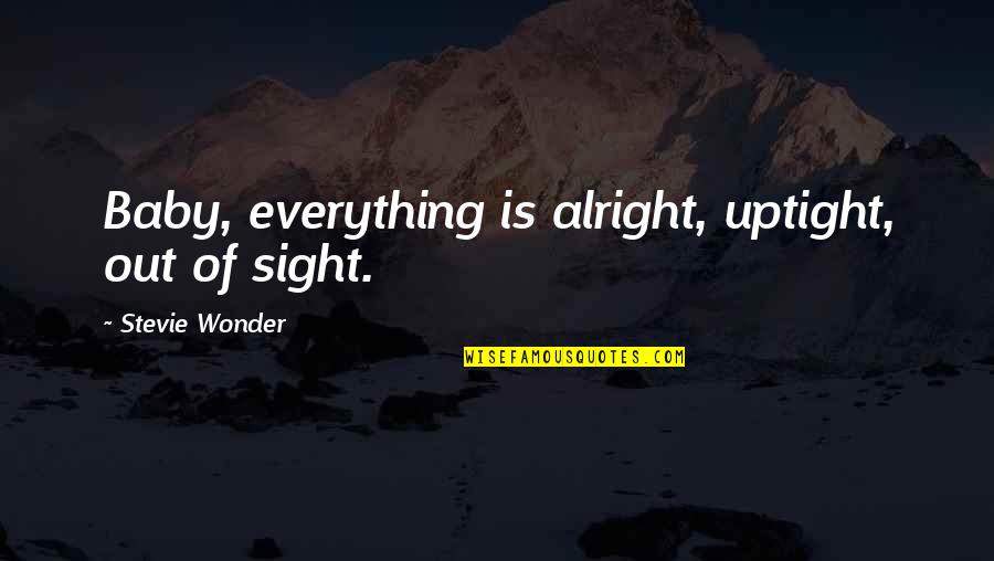 Everything Alright Quotes By Stevie Wonder: Baby, everything is alright, uptight, out of sight.