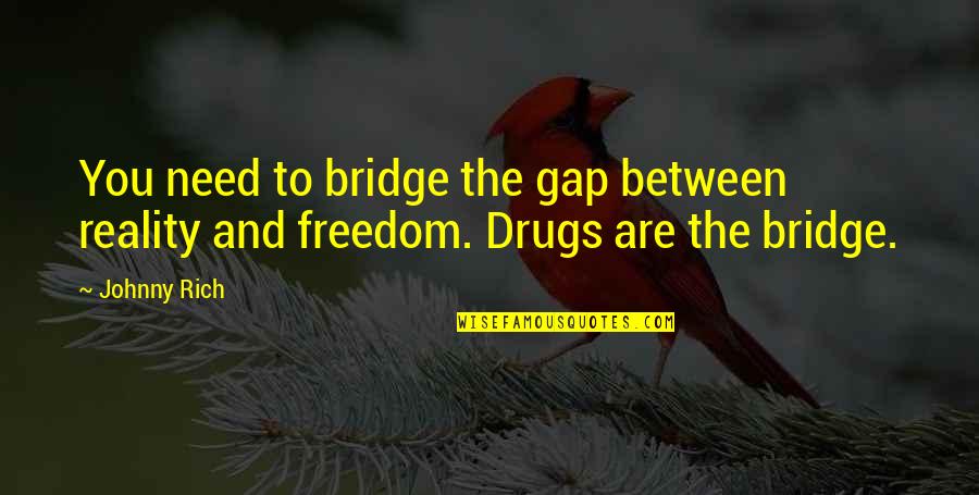 Everything Always Gets Better Quotes By Johnny Rich: You need to bridge the gap between reality