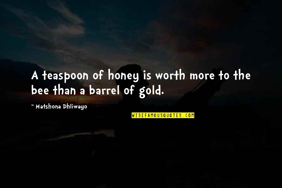 Everything Always Gets Better Quotes By Matshona Dhliwayo: A teaspoon of honey is worth more to