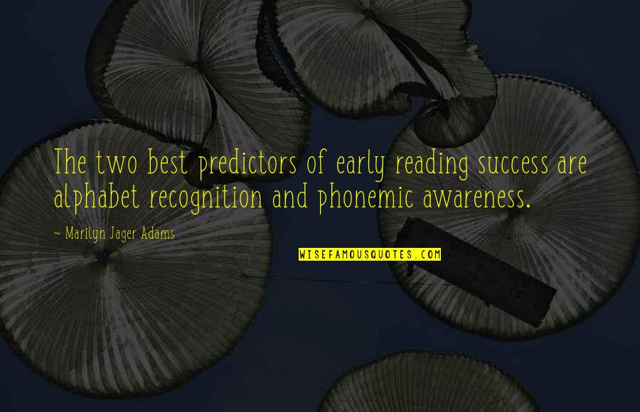 Everything Always Works Out In The End Quotes By Marilyn Jager Adams: The two best predictors of early reading success