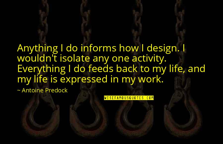 Everything And Anything Quotes By Antoine Predock: Anything I do informs how I design. I