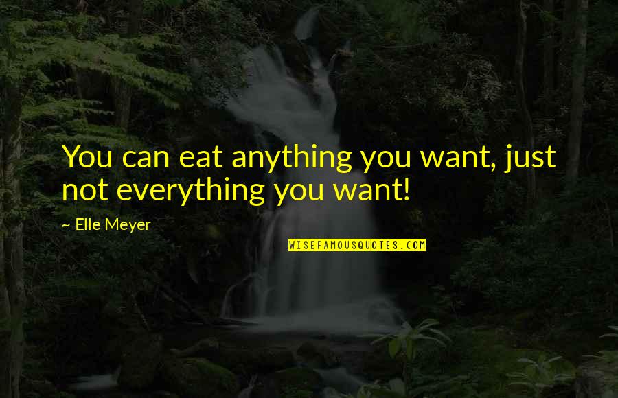 Everything And Anything Quotes By Elle Meyer: You can eat anything you want, just not