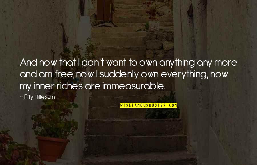 Everything And Anything Quotes By Etty Hillesum: And now that I don't want to own