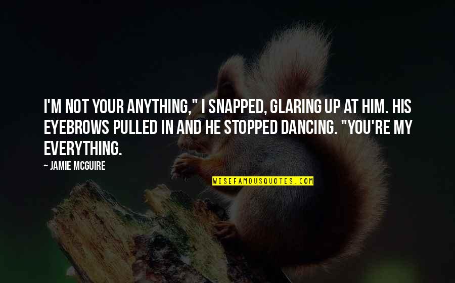 Everything And Anything Quotes By Jamie McGuire: I'm not your anything," I snapped, glaring up