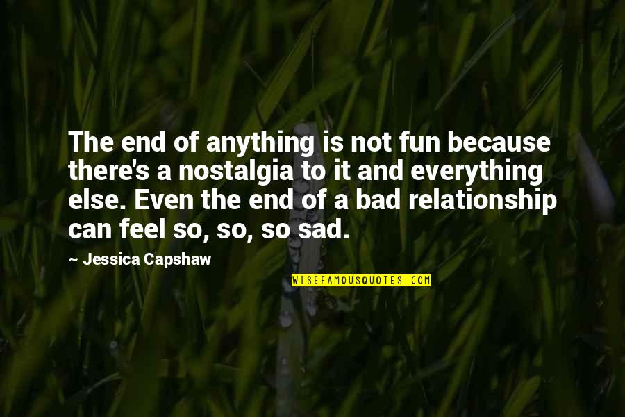 Everything And Anything Quotes By Jessica Capshaw: The end of anything is not fun because