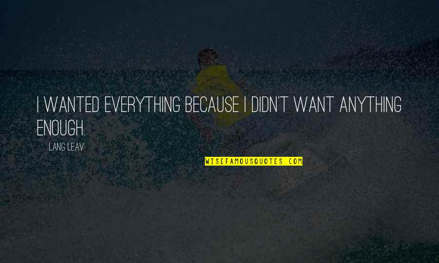 Everything And Anything Quotes By Lang Leav: I wanted everything because I didn't want anything