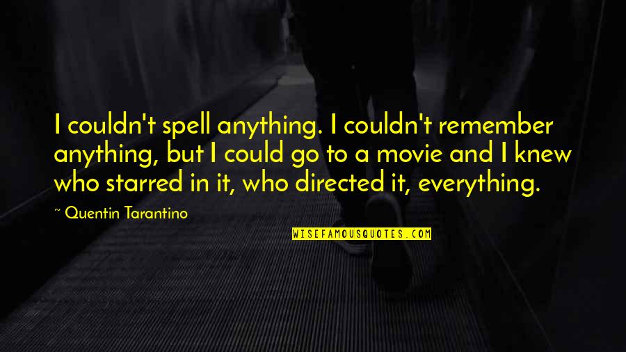 Everything And Anything Quotes By Quentin Tarantino: I couldn't spell anything. I couldn't remember anything,