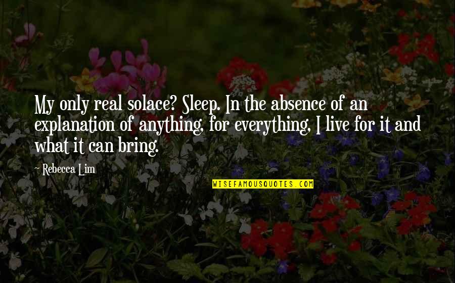 Everything And Anything Quotes By Rebecca Lim: My only real solace? Sleep. In the absence
