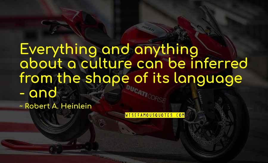 Everything And Anything Quotes By Robert A. Heinlein: Everything and anything about a culture can be