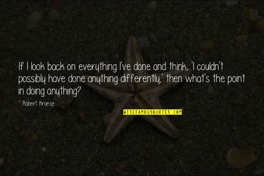 Everything And Anything Quotes By Robert Kroese: If I look back on everything I've done
