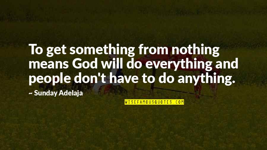 Everything And Anything Quotes By Sunday Adelaja: To get something from nothing means God will