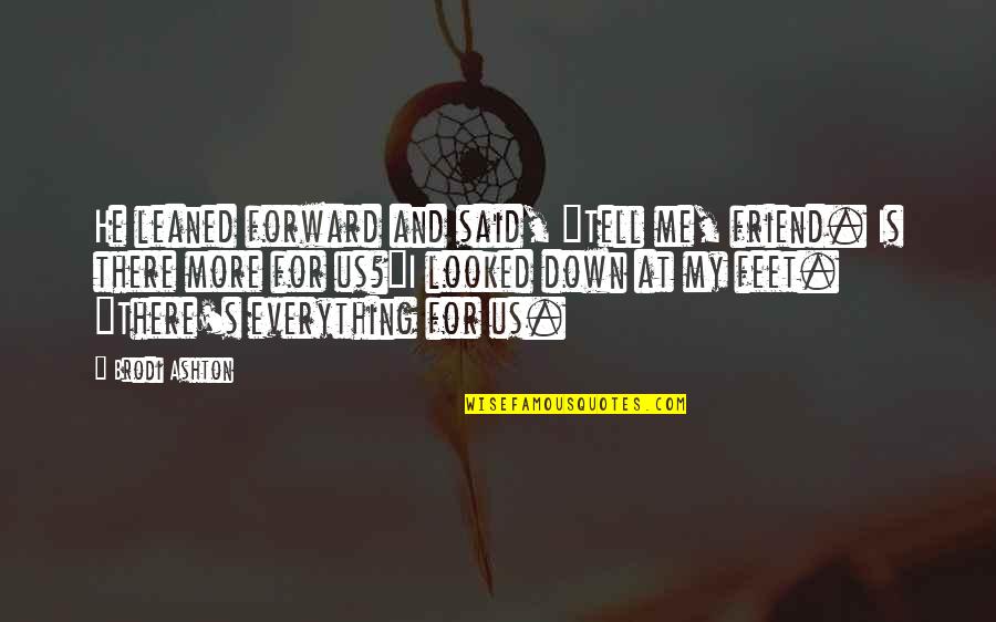 Everything And More Quotes By Brodi Ashton: He leaned forward and said, "Tell me, friend.