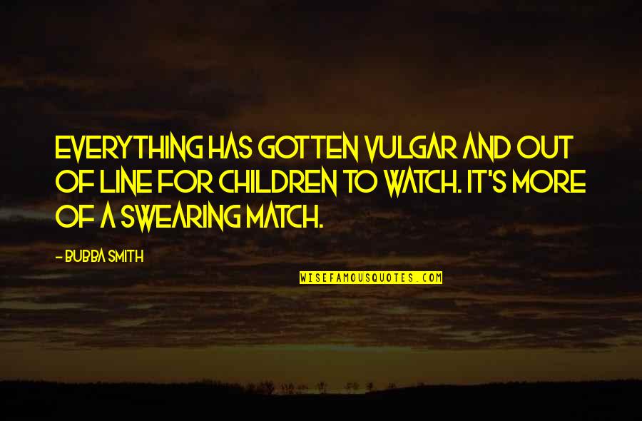 Everything And More Quotes By Bubba Smith: Everything has gotten vulgar and out of line