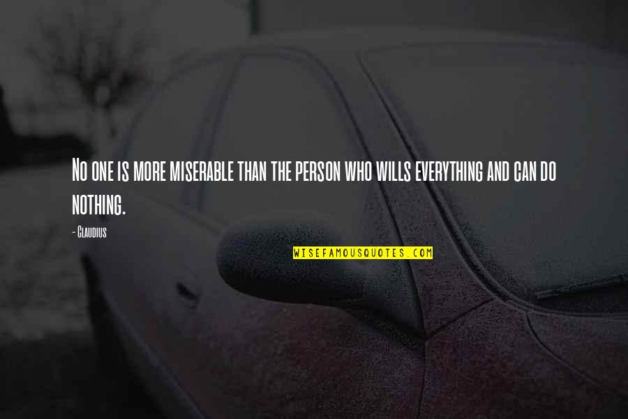 Everything And More Quotes By Claudius: No one is more miserable than the person