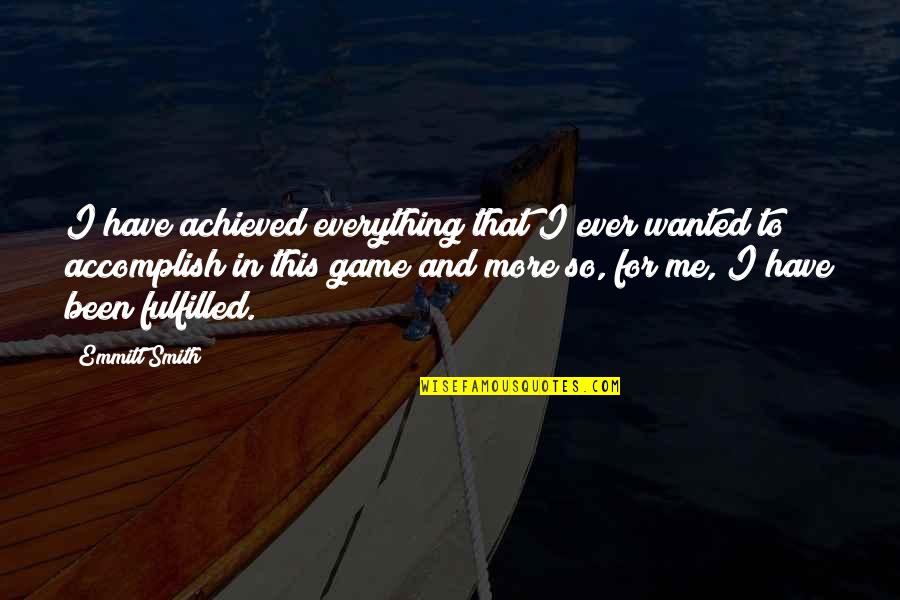 Everything And More Quotes By Emmitt Smith: I have achieved everything that I ever wanted
