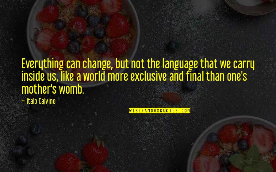 Everything And More Quotes By Italo Calvino: Everything can change, but not the language that