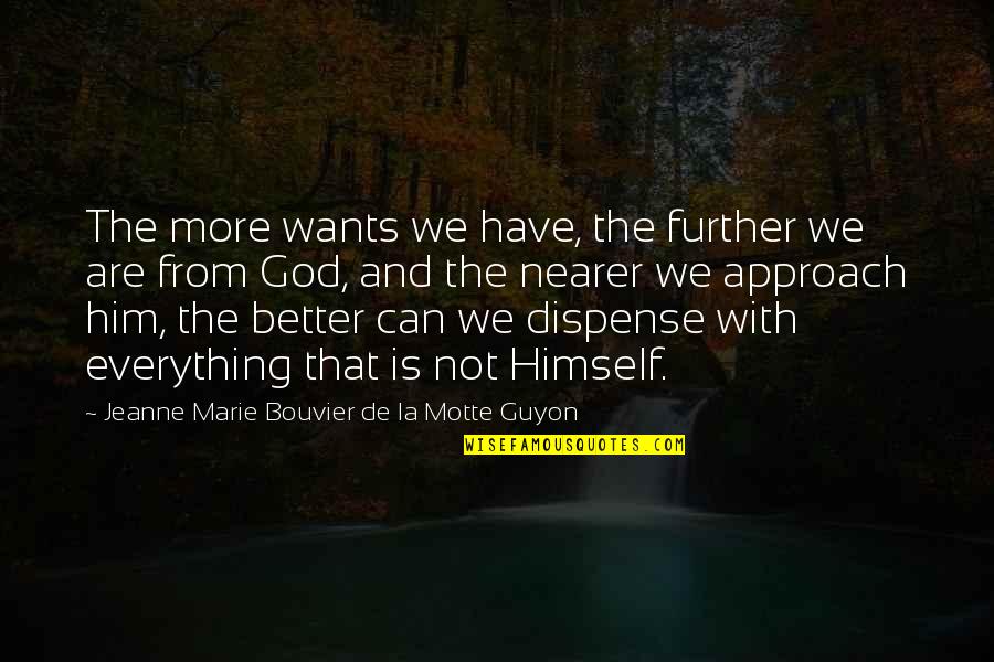 Everything And More Quotes By Jeanne Marie Bouvier De La Motte Guyon: The more wants we have, the further we Everything And More Quotes By Jeanne Marie Bouvier De La Motte Guyon: The more wants we have, the further we