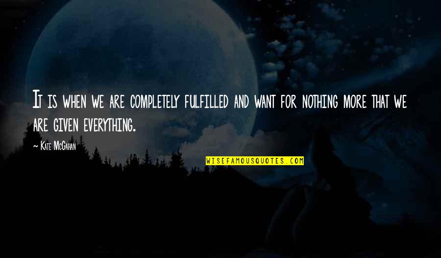 Everything And More Quotes By Kate McGahan: It is when we are completely fulfilled and