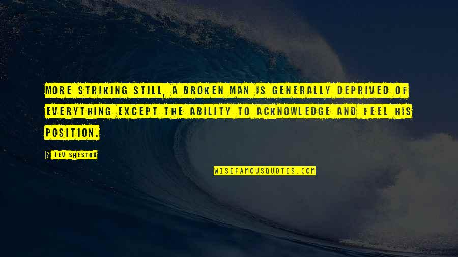 Everything And More Quotes By Lev Shestov: More striking still, a broken man is generally