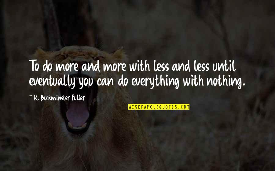 Everything And More Quotes By R. Buckminster Fuller: To do more and more with less and Everything And More Quotes By R. Buckminster Fuller: To do more and more with less and
