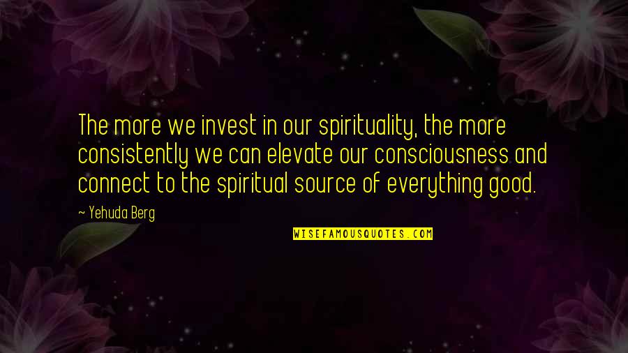 Everything And More Quotes By Yehuda Berg: The more we invest in our spirituality, the
