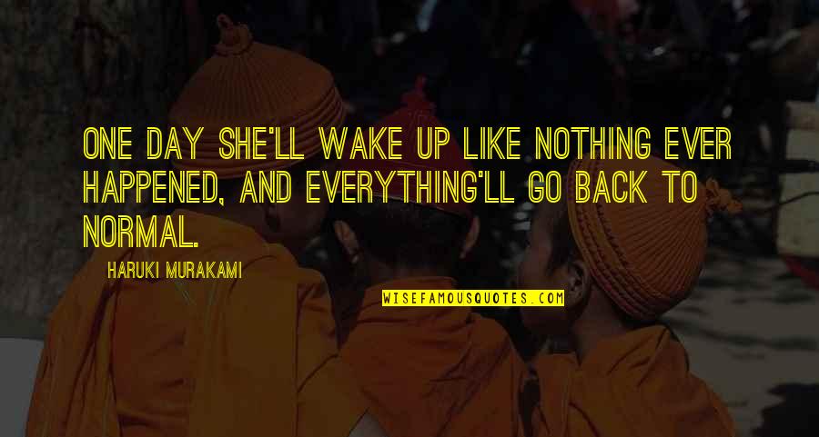 Everything Back To Normal Quotes By Haruki Murakami: one day she'll wake up like nothing ever