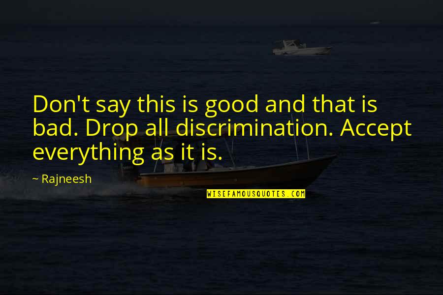Everything Bad Is Good For You Quotes By Rajneesh: Don't say this is good and that is Everything Bad Is Good For You Quotes By Rajneesh: Don't say this is good and that is