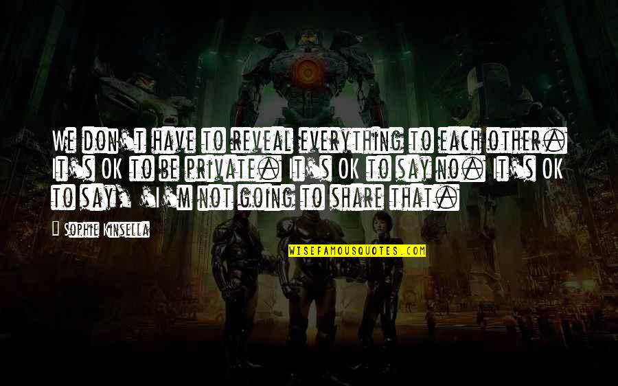 Everything Be Ok Quotes By Sophie Kinsella: We don't have to reveal everything to each Everything Be Ok Quotes By Sophie Kinsella: We don't have to reveal everything to each
