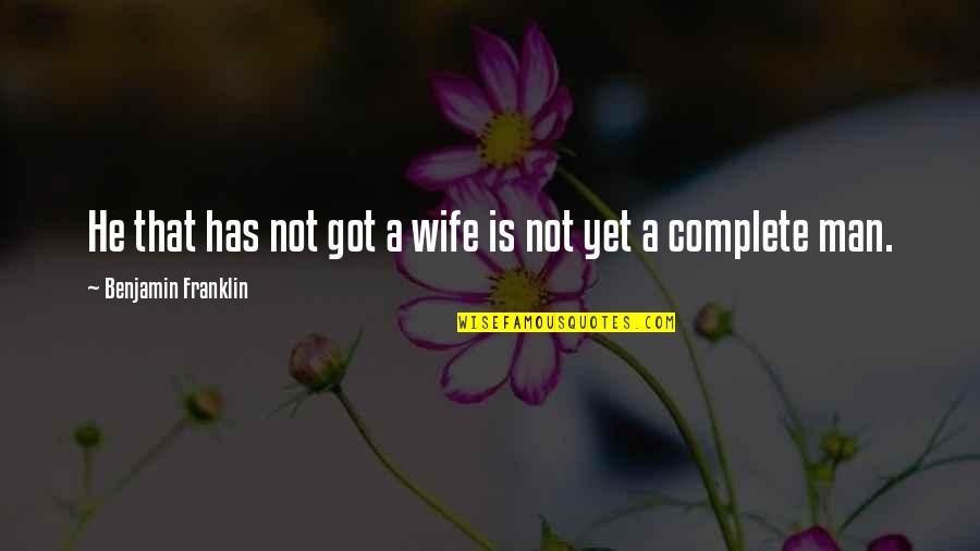 Everything Being Connected Quotes By Benjamin Franklin: He that has not got a wife is