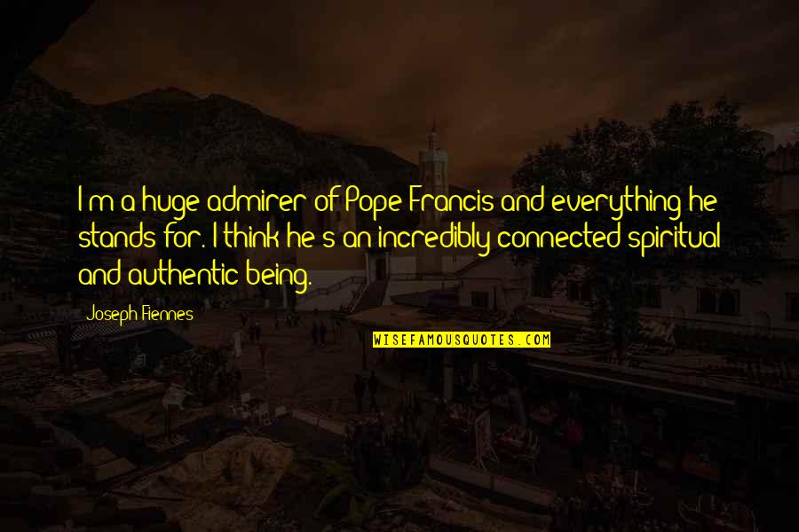 Everything Being Connected Quotes By Joseph Fiennes: I'm a huge admirer of Pope Francis and