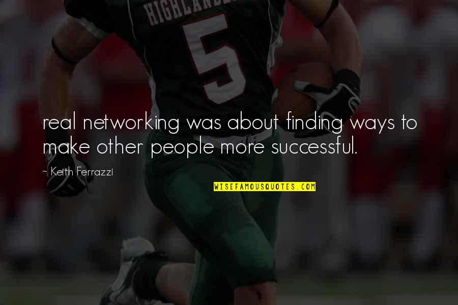Everything Being Temporary Quotes By Keith Ferrazzi: real networking was about finding ways to make