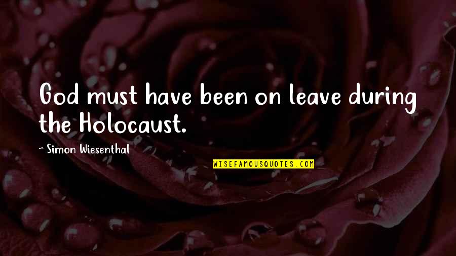 Everything Being Worth It Quotes By Simon Wiesenthal: God must have been on leave during the Everything Being Worth It Quotes By Simon Wiesenthal: God must have been on leave during the