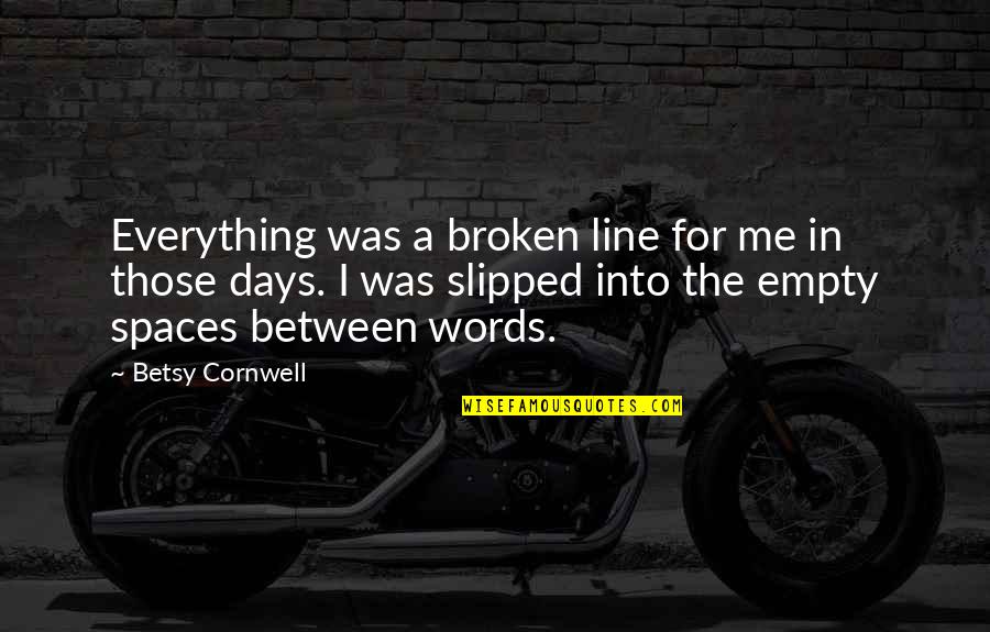 Everything Breaks Quotes By Betsy Cornwell: Everything was a broken line for me in