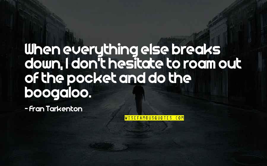 Everything Breaks Quotes By Fran Tarkenton: When everything else breaks down, I don't hesitate Everything Breaks Quotes By Fran Tarkenton: When everything else breaks down, I don't hesitate