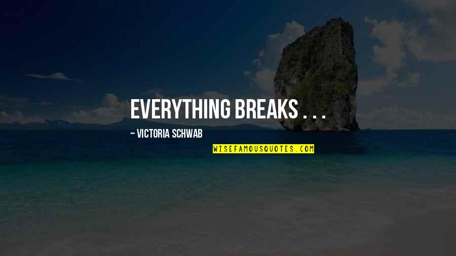Everything Breaks Quotes By Victoria Schwab: Everything breaks . . .