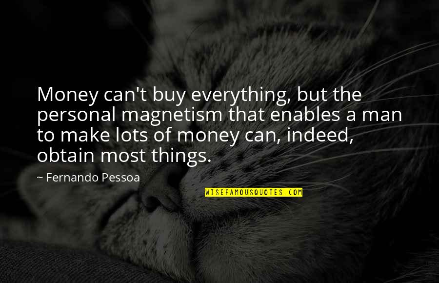Everything But A Man Quotes By Fernando Pessoa: Money can't buy everything, but the personal magnetism